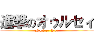 進撃のオゥルセィ (attack on titan)