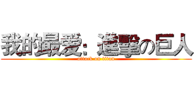 我的最爱：進擊の巨人 (attack on titan)
