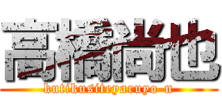 高橋尚也 (kutikusiteyaruyo-n)