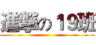 進撃の１９班 ()