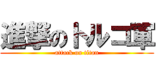 進撃のトルコ軍 (attack on titan)