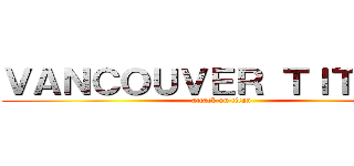 ＶＡＮＣＯＵＶＥＲ ＴＩＴＡＮＳ (attack on titan)