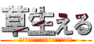 草生える (ʬʬʬʬʬʬʬʬʬʬʬʬʬʬʬʬʬʬ)