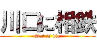 川口に相鉄 (Dai is die)