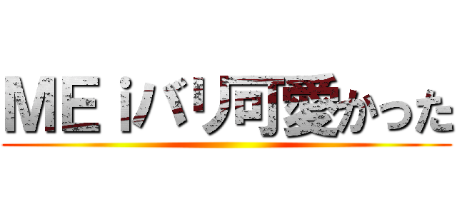 ＭＥｉバリ可愛かった ()