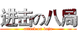进击の八局 (attack on baju)