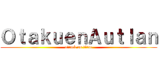ＯｔａｋｕｅｎＡｕｔｌａｎ (attack on titan)