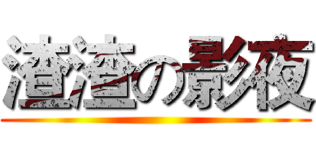 渣渣の影夜 ()