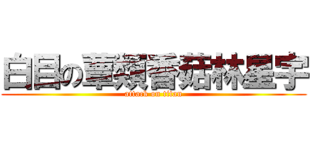 白目の蕈類香菇林星宇 (attack on titan)