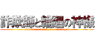 詐欺師と輪廻の神様 (swindler and reincarnations god)