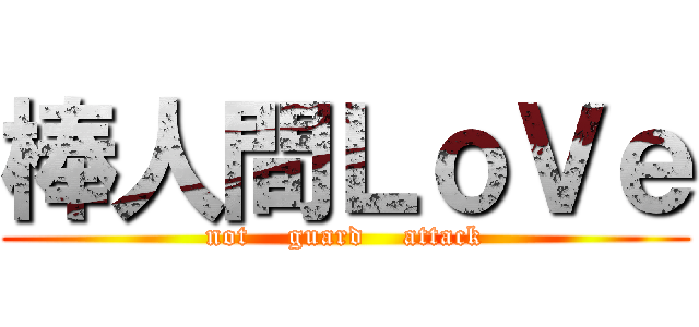 棒人間ＬｏＶｅ (not    guard    attack)