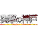 突撃の神戸 (attack on kobe)