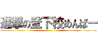 進撃の登下校めんばー ()