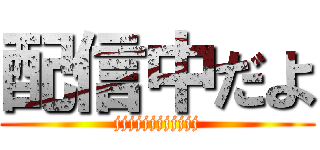 配信中だよ (jjjjjjjjjjjj)