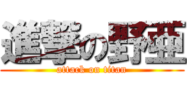 進撃の野亜 (attack on titan)