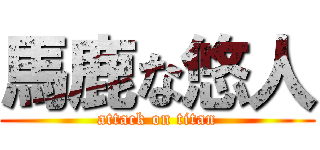 馬鹿な悠人 (attack on titan)