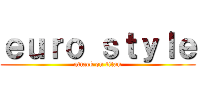 ｅｕｒｏ ｓｔｙｌｅ (attack on titan)