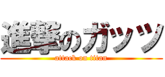 進撃のガッツ (attack on titan)