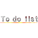 Ｔｏ ｄｏ ｌｉｓｔ ()