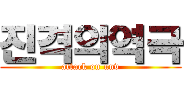 진격의역극 (attack on unv)