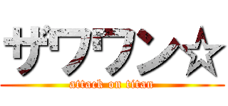 ザワワン☆ (attack on titan)