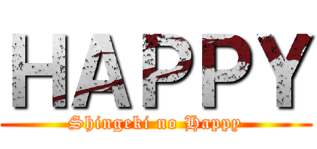 ＨＡＰＰＹ (Shingeki no Happy)