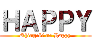 ＨＡＰＰＹ (Shingeki no Happy)