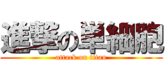 進撃の単細胞 (attack on titan)