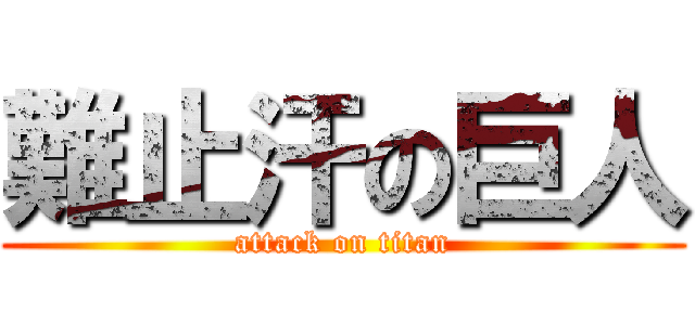 難止汗の巨人 (attack on titan)