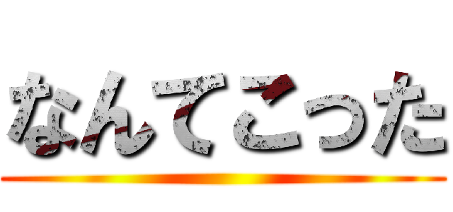 なんてこった ()