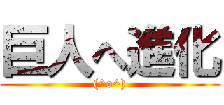 巨人へ進化 ((^o^))