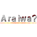 Ａｒａｉｗａ？ (attack on Son-teen)