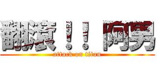翻滾！！ 阿男 (attack on titan)