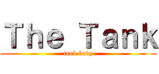 Ｔｈｅ Ｔａｎｋ (tank body)