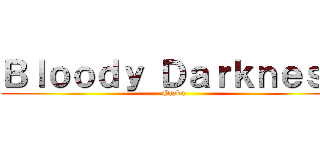 Ｂｌｏｏｄｙ Ｄａｒｋｎｅｓｓ (Otaku)