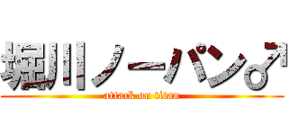 堀川ノーパン♂ (attack on titan)