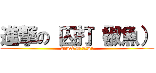 進撃の 囚打（椒魚） (attack on titan)