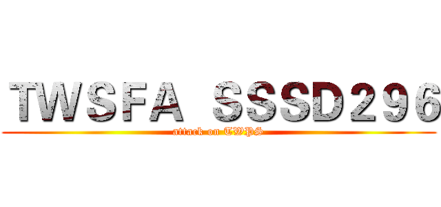 ＴＷＳＦＡ  ＳＳＳＤ２９６ (attack on TWPS)