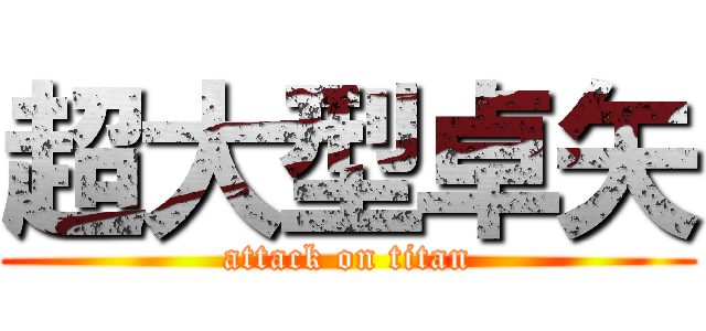 超大型卓矢 (attack on titan)
