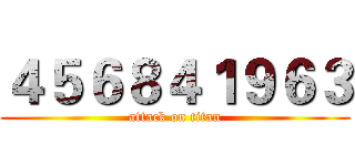 ４５６８４１９６３ (attack on titan)