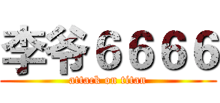 李爷６６６６ (attack on titan)