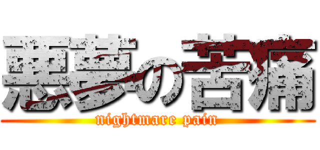 悪夢の苦痛 (nightmare pain)