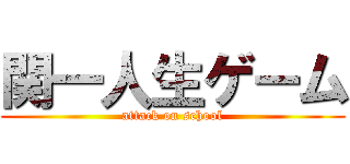 関一人生ゲーム (attack on school)