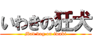 いわきの狂犬 (Mad dog on iwaki)