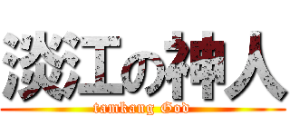 淡江の神人 (tamkang God)