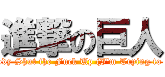 進撃の巨人 (Everybody Shut the Fuck Up (I\'m Trying to Think))