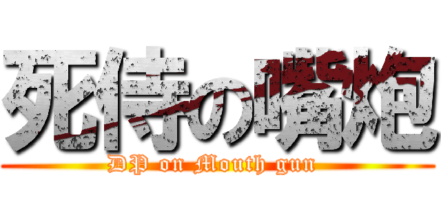死侍の嘴炮 (DP on Mouth gun )