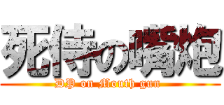 死侍の嘴炮 (DP on Mouth gun )