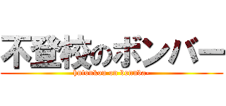 不登校のボンバー (hutoukou on bonnba-)