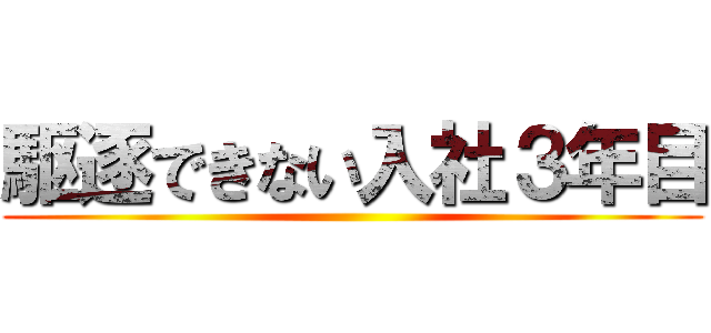 駆逐できない入社３年目 ()